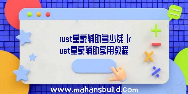 「rust皇家辅助多少钱」|rust皇家辅助实用教程